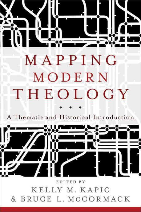 Mapping modern theology  : a thematic and historical introduction edited by Kelly M. Kapic...
