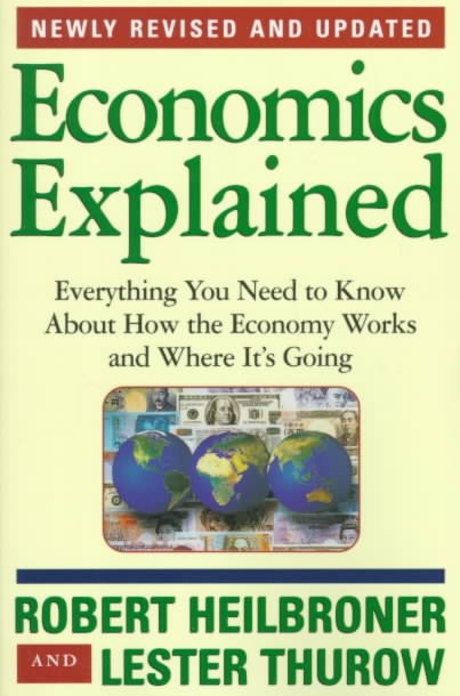 Economics Explained: Everything You Need to Know about How the Economy Works and Where It’s Going (Everything You Need to Know About How the Economy Works and Where It’s Going)