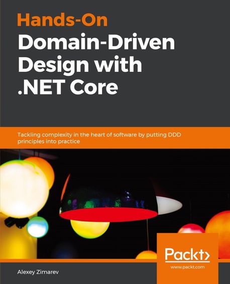Hands-On Domain-Driven Design with .NET Core: Tackling complexity in the heart of software by putting DDD principles into practice (Tackling complexity in the heart of software by putting DDD principles into practice)
