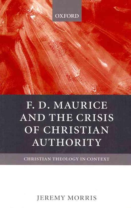 F.D. Maurice and the crisis of Christian authority / by Jeremy Morris