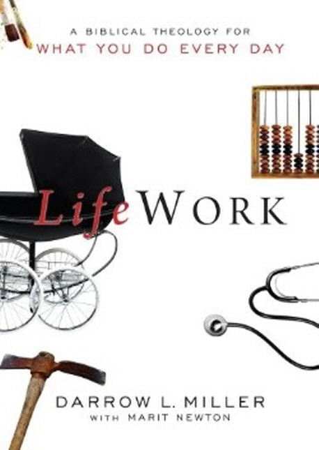 LifeWork : a biblical theology for what you do every day : y cDarrow L. Miller with Marit Newton