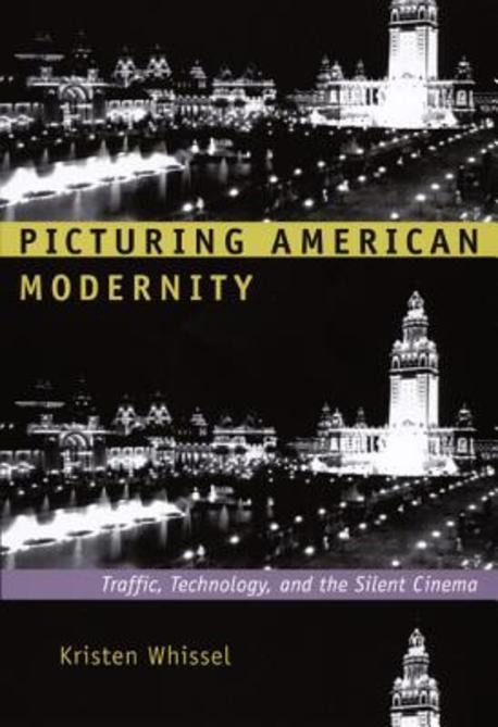 Picturing American modernity : traffic, technology, and the silent cinema