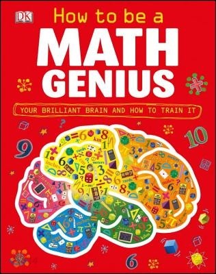How to Be a Math Genius: Your Brilliant Brain and How to Train It (Your Brilliant Brain and How to Train It)