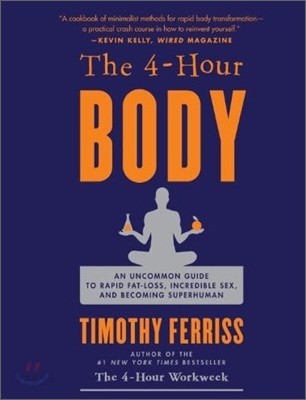 The 4-Hour Body: An Uncommon Guide to Rapid Fat-Loss, Incredible Sex, and Becoming Superhuman (An Uncommon Guide to Rapid Fat-Loss, Incredible Sex, and Becoming Superhuman)