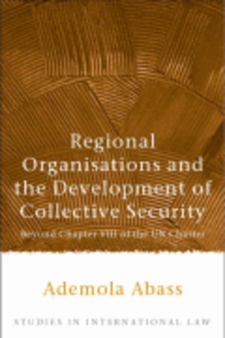 Regional Organisations and the Development of Collective Security: Beyond Chapter VIII of the Un Charter (Beyond Chapter VIII Of The UN Charter)