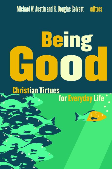 Being good : Christian virtues for everyday life / edited by Michael W. Austin, R. Douglas...