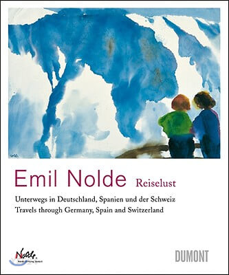 Emil Nolde :  : Reiselust, unterwegs in Deutschland, Spanien und der Schweiz /