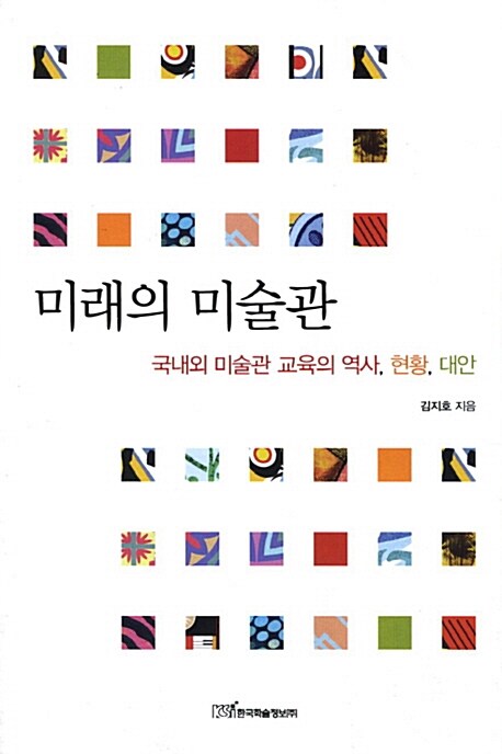 미래의 미술관 - [전자도서]  : 국내외 미술관 교육의 역사, 현황, 대안 / 김지호 지음