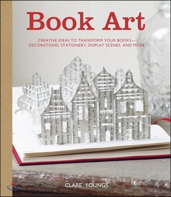 Book Art (Creative Ideas to Transform Your Books - Decorations, Stationary, Display Scenes, and More)