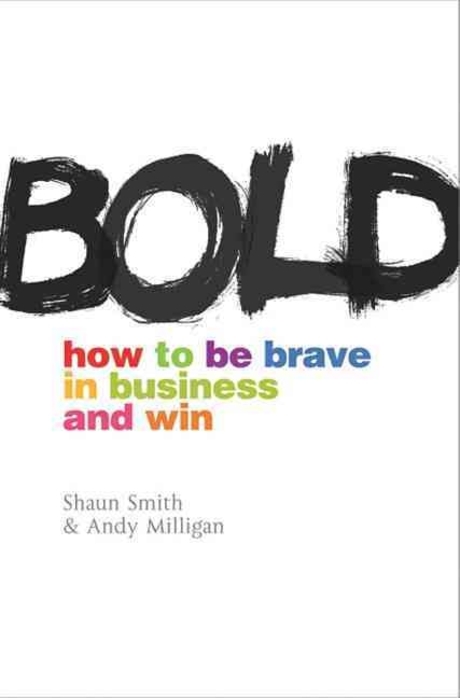 Bold  : how to be brave in business and win