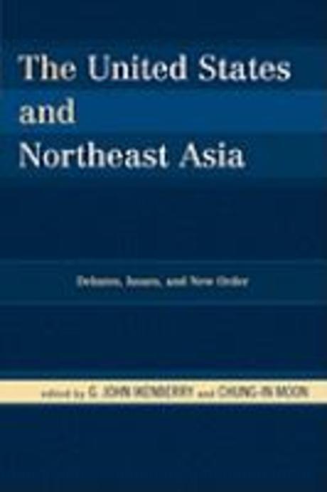 The United States and Northeast Asia : debates, issues, and new order
