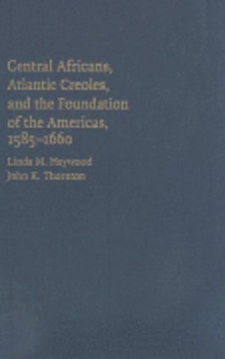 Central Africans, Atlantic Creoles, and the Foundation of the Americans, 1585-1660