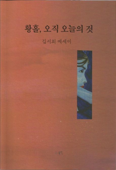 황홀, 오직 오늘의 것 : 김서희 에세이