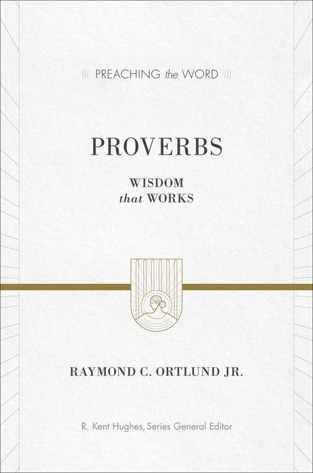Proverbs  : wisdom that works Raymond C. Ortlund, Jr
