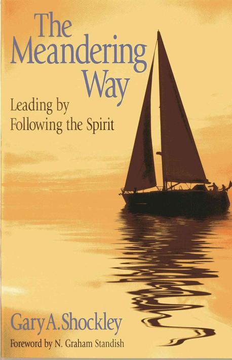 The meandering way : leading by following the spirit / Gary A. Shockley