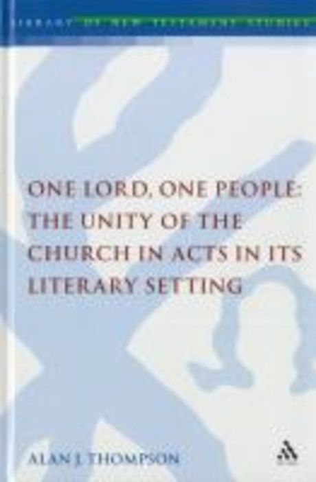 One Lord, one people  : the unity of the church in Acts in its literary setting