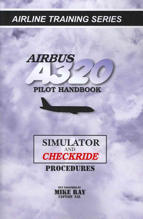 Airbus A320 pilot handbook: Simulator and checkride techniques (Simulator and checkride techniques)