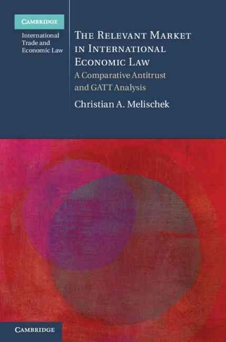 The Relevant Market in International Economic Law (A Comparative Antitrust and GATT Analysis)