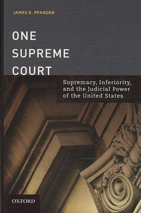 One Supreme Court : supremacy, inferiority, and the judicial power of the United States