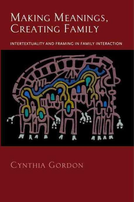 Making meanings, creating family : intertextuality and framing in family interactions