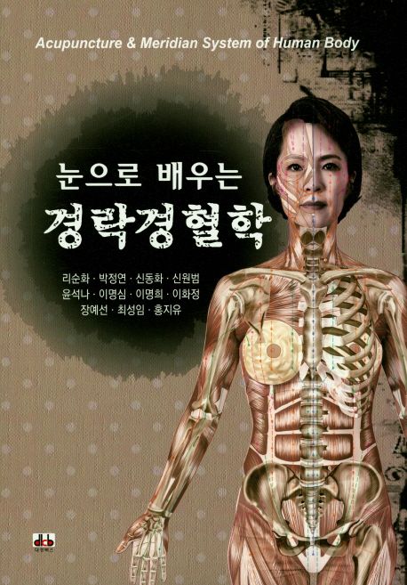 (눈으로 배우는) 경락경혈학 = Acupuncture & meridian system of human body / 리순화 [외]지음