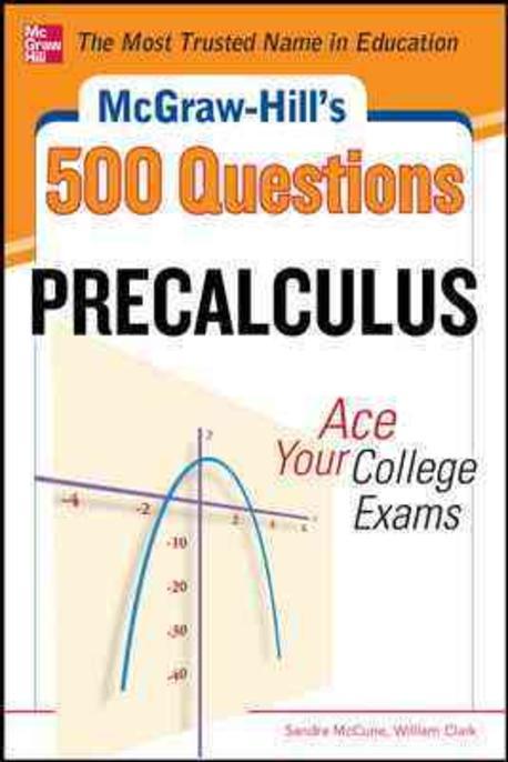 McGraw-Hill’s 500 College Precalculus Questions: Ace Your College Exams: 3 Reading Tests + 3 Writing Tests + 3 Mathematics Tests (Ace Your College Exams)