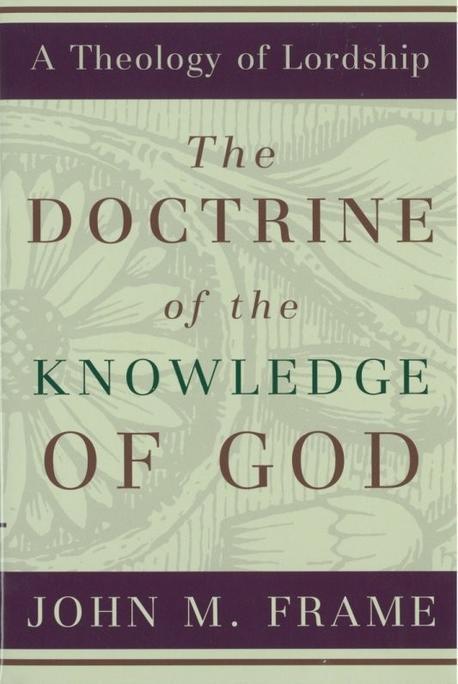 The doctrine of the knowledge of God / by John M. Frame