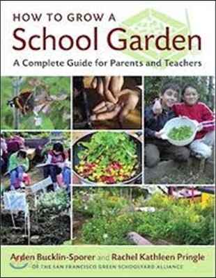 How to grow a school garden : a complete guide for parents and teachers : Arden Bucklin-Sporer and Rachel Kathleen Pringle.