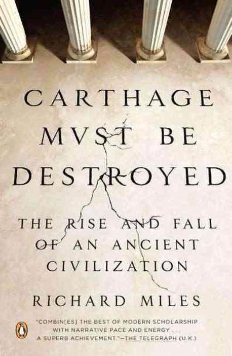 Carthage Must Be Destroyed: The Rise and Fall of an Ancient Civilization (The Rise and Fall of an Ancient Civilization)