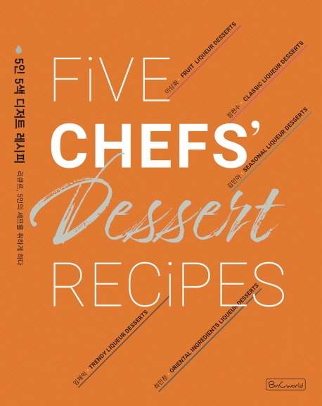 5인 5색 디저트 레시피  = Five chefs' dessert recipes  : 리큐르, 5인의 셰프를 취하게 하다
