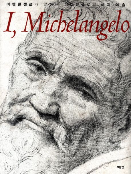 I, Michelangelo  : 미켈란젤로가 말하는 미켈란젤로의 삶과 예술
