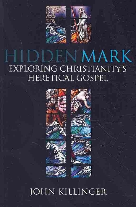 Hidden Mark : exploring Christianity's heretical gospel