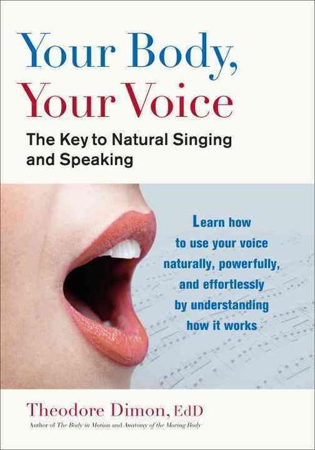 Your Body, Your Voice: The Key to Natural Singing and Speaking (The Key to Natural Singing and Speaking)