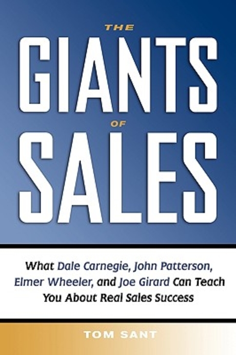 The Giants of Sales: What Dale Carnegie, John Patterson, Elmer Wheeler, and Joe Girard Can Teach You about Real Sales Success (What Dale Carnegie, John Patterson, Elmer Wheeler, and Joe Girard Can Teach You about Real Sales Success)
