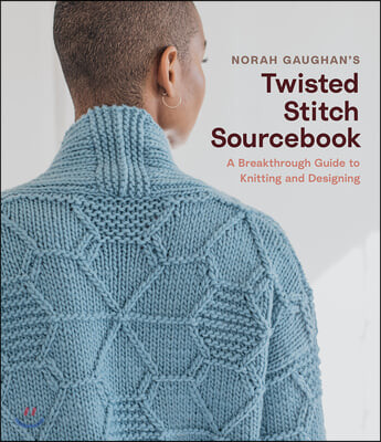 Norah Gaughan’s Twisted Stitch Sourcebook: A Breakthrough Guide to Knitting and Designing (A Breakthrough Guide to Knitting and Designing)