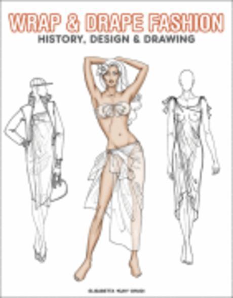 Wrap&Drape Fashion : History, Design&Drawing / Elisabetta Drudi