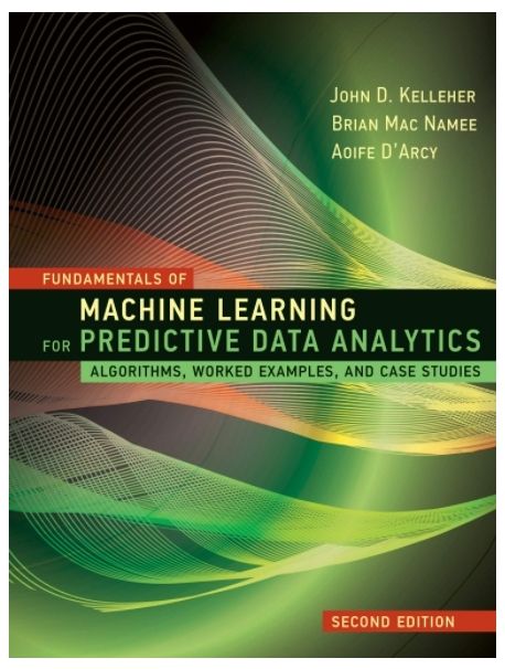 Fundamentals of Machine Learning for Predictive Data Analytics, Second Edition: Algorithms, Worked Examples, and Case Studies (Algorithms, Worked Examples, and Case Studies)