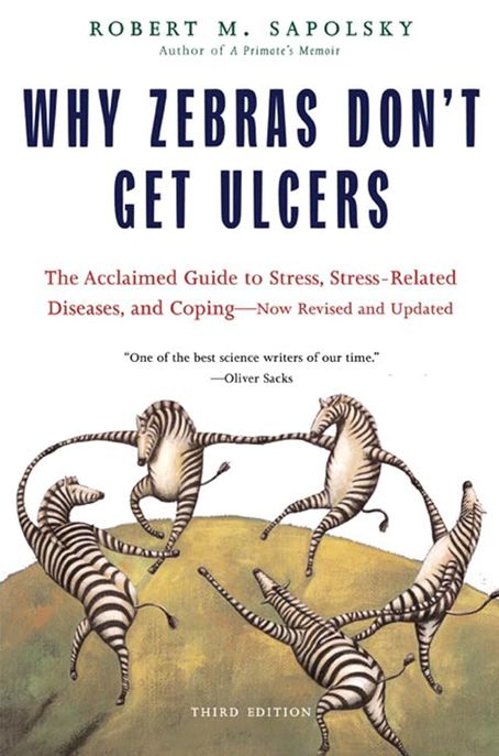 Why Zebras Don’t Get Ulcers (Revised and Updated) (The acclaimed Guide to Stress, Stress-Related Diseases, and Coping)