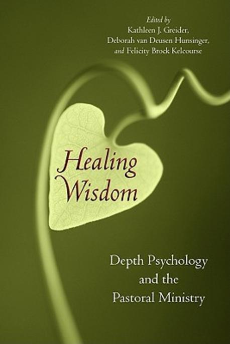 Healing wisdom : depth psychology and the pastoral ministry / edited by Kathleen J. Greide...
