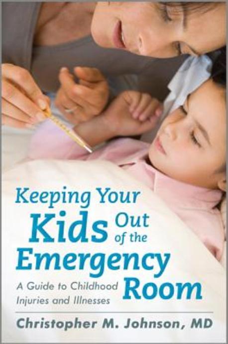 Keeping Your Kids Out of the Emergency Room (A Guide to Childhood Injuries and Illnesses)