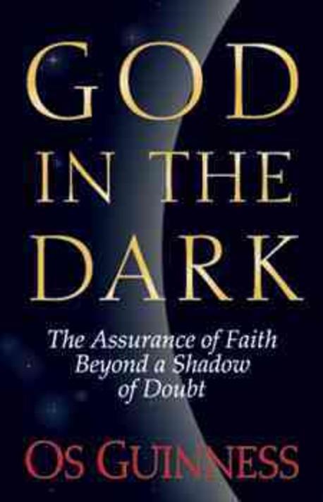 God in the dark  : the assurance of faith beyond a shadow of doubt  : Os Guinness.