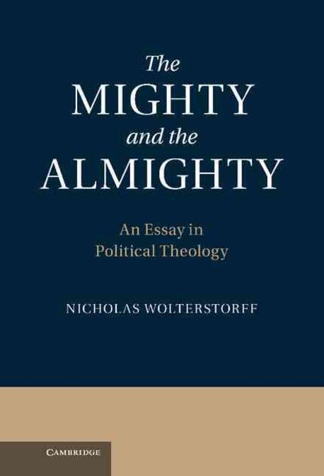 The mighty and the almighty : an essay in political theology / edited by Nicholas Wolterst...