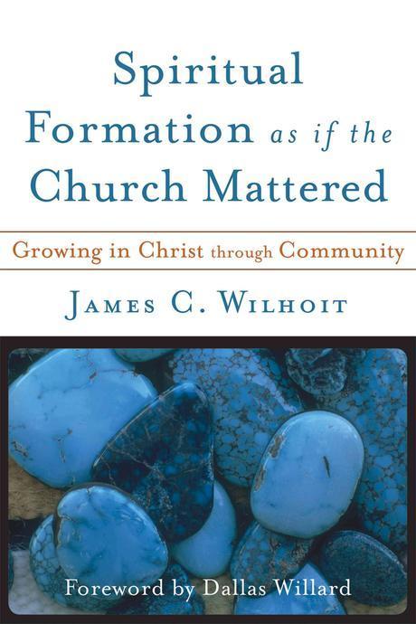 Spiritual formation as if the church mattered : growing in Christ through community / Jame...