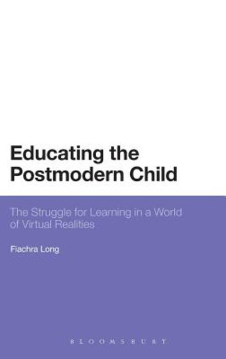 Educating the postmodern child : the struggle for learning in a world of virtual realities
