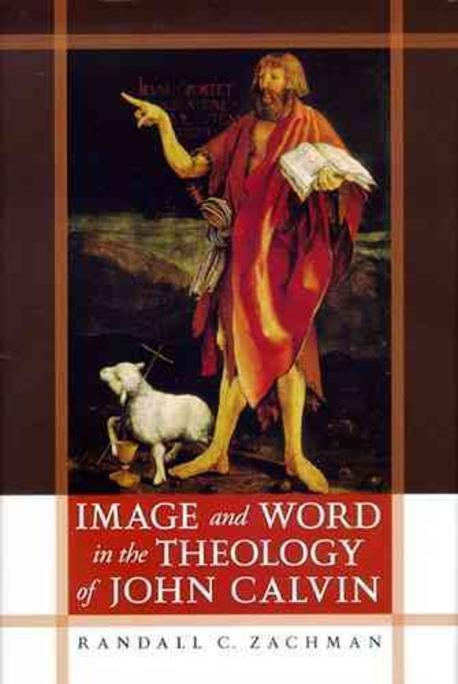 Image and Word in the Theology of John Calvin : y cRandall C. Zachman