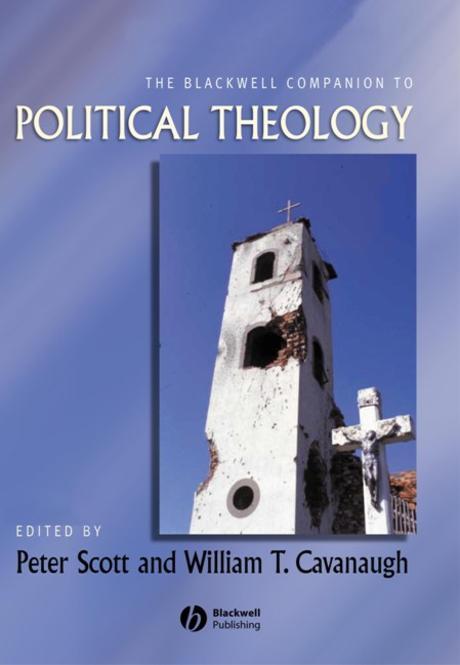 The Blackwell companion to political theology / edited by Peter Scott and William T. Cavan...