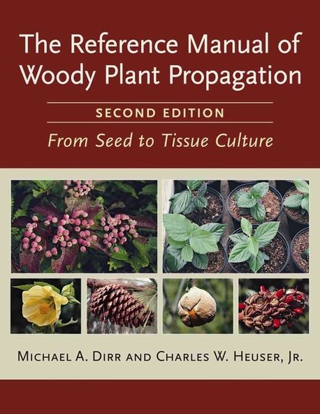 The reference manual of woody plant propagation : from seed to tissue culture a practical working guide to the propagation of over 1100 species, varieties, and cultivars : Michael A. Dirr and Charles W. Heuser, Jr.