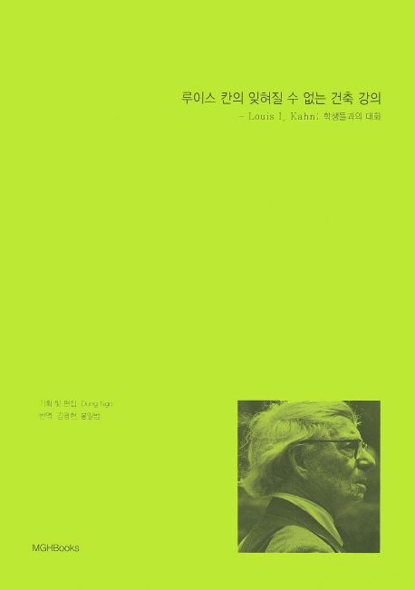 루이스 칸의 잊혀질 수 없는 건축 강의 : 학생들의 대화 / Dung Ngo 기획·편집 ; 김광현 ; 봉일...