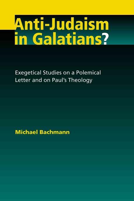Anti-Judaism in Galatians? : Exegetical Studies on a Polemical Letter and on Paul’s Theology (Exegetical Studies on a Polemical Letter and on Paul’s Theology)