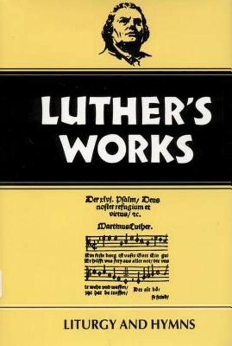 Luther's Works. 53 : Liturgy and Hymns